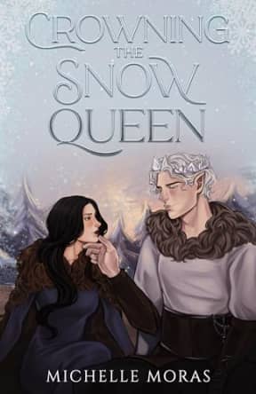 Crowning the Snow Queen: A cozy winter romantasy, by Michelle Moras