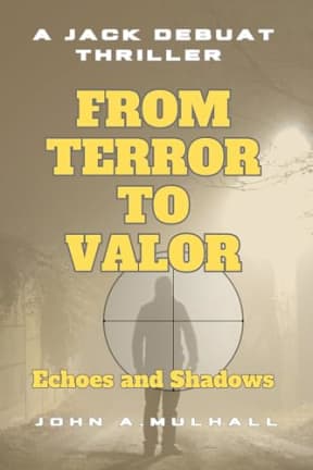 From Terror to Valor: Echoes and Shadows, by John A. Mulhall