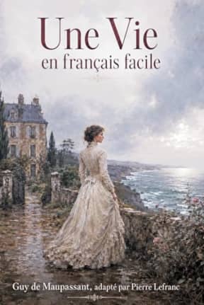 Une Vie en Franais Facile: French Graded Reader for Adults A2-B1  Learn French through a Classic Story, by Pierre Lefranc | Guy De Maupassant
