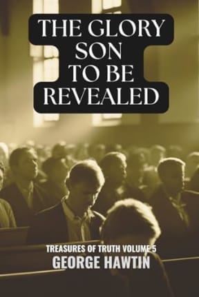 The Glory Son to be Revealed: Christ the Incorruptible Seed Explained, by George Hawtin