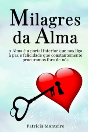 Milagres da Alma: A Alma  o portal interior que nos liga  paz e felicidade que constantemente procuramos fora de ns. (Espiritualidade Sem Iluses) (Portuguese Edition), by Patrcia Monteiro