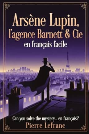 Arsne Lupin et l'Agence Barnett & Cie en Franais Facile: A French Graded Reader (Level B1-B2) for Intermediate Learners (French Edition), by Pierre Lefranc | Maurice Leblanc