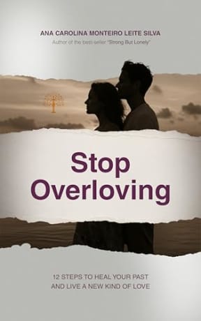 Stop Overloving: 12 Steps to Heal Your Past and Live a New Kind of Love, by Ana Carolina Monteiro Leite Silva