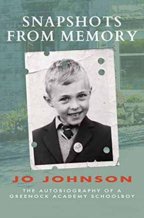 SNAPSHOTS FROM MEMORY : THE AUTOBIOGRAPHY OF A GREENOCK ACADEMY SCHOOLBOY, by Jo Johnson