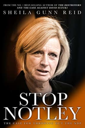 Stop Notley: The Case For Throwing Out The NDP, by Sheila Gunn Reid