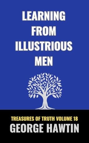 Learning from Illustrious Men: Treasures of Truth (Treasures of Truth Collection Book 18), by George Hawtin