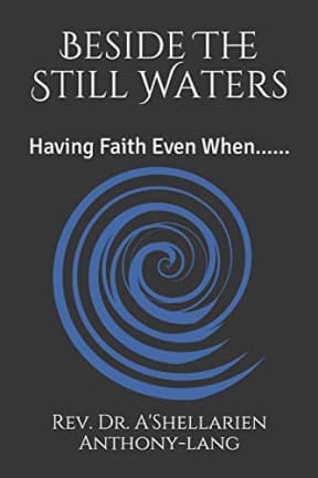 Beside The Still Waters: Having Faith Even When......, by Rev. Dr. A'Shellarien Anthony | Dr. AShellarien Anthony Lang