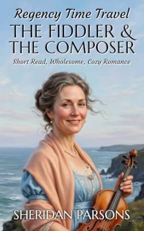 Regency Time Travel: The Fiddler and the Composer: Short Read, Cozy, Wholesome, Time Travel Romance (Regency Time Travel Romances), by Sheridan Parsons
