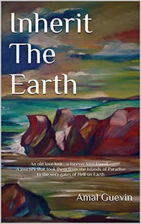 Inherit The Earth: An old love lost... a forever love found... A journey that took them from the Islands of Paradise to the very gates of Hell on Earth (Into The Mystic Book 2), by Amal Guevin