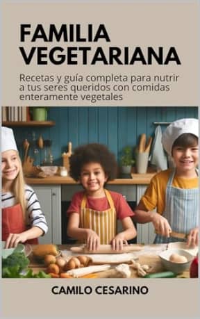 Familia Vegetariana: Recetas y gua completa para nutrir a tus seres queridos con comidas enteramente vegetales (Crudo y Sin Filtro) (Spanish Edition), by Camilo Cesarino