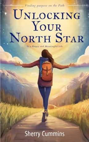Unlocking Your North Star: Finding Purpose on the Path to a Happy and Meaningful Life, by Sherry Cummins