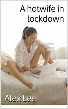 A hotwife in lockdown, by Alex Lee