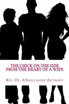 The Chick On The Side: From the Heart of a Wife, by Dr. A'Shellarien Anthony