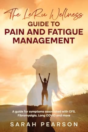 The LeRu Wellness Guide to Pain and Fatigue Management: A manual for Improving Symptoms Associated with CFS, Fibromyalgia, Long Covid and More: A ... with CFS, Fibromyalgia, Long COVID and more, by Sarah Pearson | Sarah Pearson