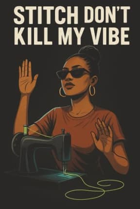 Stitch Dont Kill My Vibe - Funny Sewing Journal for Quilters and Sewing Lovers: A stylish sewing notebook for project notes, fabric ideas, and crafty vibes, by T Larkin