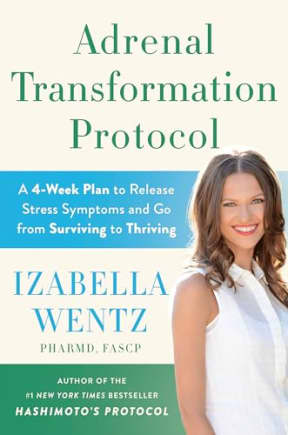 Adrenal Transformation Protocol: A 4-Week Plan to Release Stress Symptoms and Go from Surviving to Thriving, by Izabella Wentz