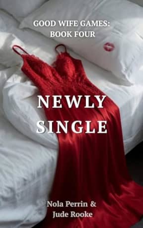 Newly Single: A Forbidden Good Wife Romance (GOOD WIFE GAMES Book 4), by Nola Perrin Jude Rooke