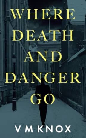 Where Death and Danger Go, by V M Knox