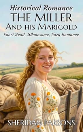 The Miller and his Marigold: Short Read, Cozy, Wholesome, Historical Romance, New Hall Watermill (Short Historical Romances), by Sheridan Parsons