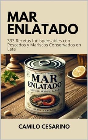 Mar Enlatado: 333 Recetas Indispensables con Pescados y Mariscos Conservados en Lata (Crudo y Sin Filtro) (Spanish Edition), by Camilo Cesarino