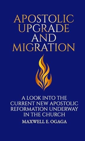 Apostolic Upgrade and Migration: A Look into the Current Apostolic Reformation Underway in the Church: A Modern Bible Study for the Church of Jesus Christ ... and Women (Ogaga Family Collection Book 3), by Maxwell Ogaga