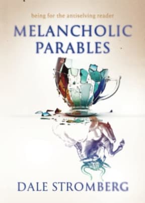 Melancholic Parables: Being for the Antiselving Reader, by Dale Stromberg