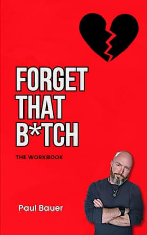 Forget That B*tch: The Workbook (A Red Pill Guide Series), by Paul Bauer