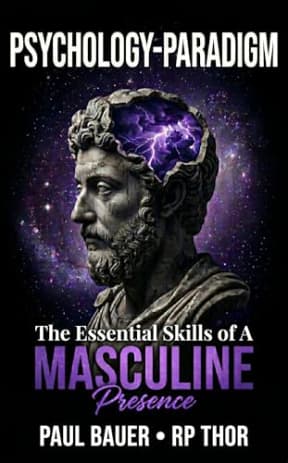 The Essential Skills of a Masculine Presence | Psychology  Paradigm: ( Mastering Paradigms: Reprogram Your Mind for a Dominant Masculine Presence and Unleash Your Full Potential ), by Paul Bauer | RP Thor