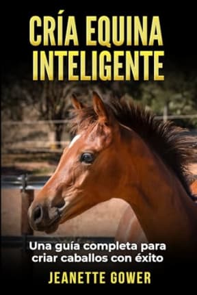 Cra Equina Inteligente: Una gua completa para criar caballos con xito (Spanish Edition), by Jeanette Gower | Jeanette Gower