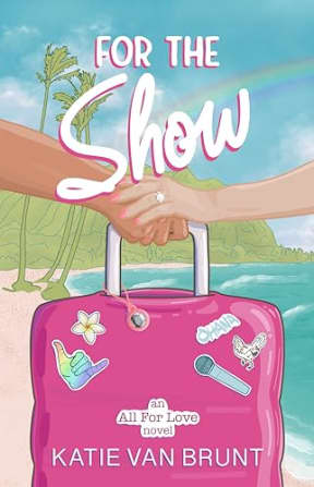 For the Show (All for Love Book 2), by Katie Van Brunt