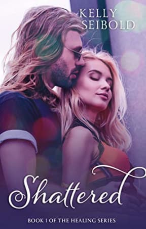Shattered (The Healing Series Book 1), by Kelly Seibold
