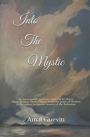 Into The Mystic: An inescapable passion, a world in chaos... Their destiny carried them from the ports of Boston to the warm turquoise waters of the Bahamas, by Amal Guevin