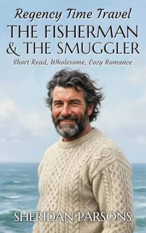 Regency Time Travel: The Fisherman and the Smuggler: Very Short Read, Wholesome, Cozy Romance (Regency Time Travel Romances), by Sheridan Parsons
