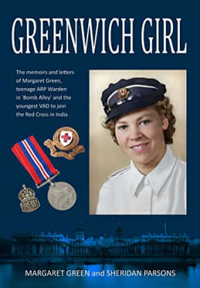 Greenwich Girl: The memoirs and letters of Margaret Green, teenage ARP Warden in 'Bomb Alley' and the youngest VAD to join the Red Cross in India., by Sheridan Parsons | Margaret Green