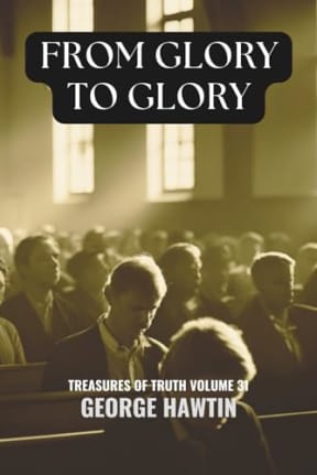 From Glory to Glory: A Christian Bible Study about The Glory of God Redemption and Renewal, by George Hawtin