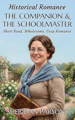 Historical Romance: The Companion and the Schoolmaster: Short Read, Wholesome, Cozy Romance (Short Historical Romances), by Sheridan Parsons