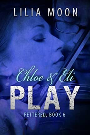 PLAY - Chloe & Eli (Fettered Book 6), by Lilia Moon