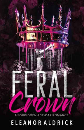 Feral Crown: A Forbidden Age-Gap Romance (Crown Brothers), by Eleanor Aldrick