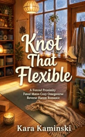 Knot That Flexible: A Forced Proximity Fated Mates Cozy Omegaverse Reverse Harem Romance (Puckridge Omegaverse), by Kara Kaminski