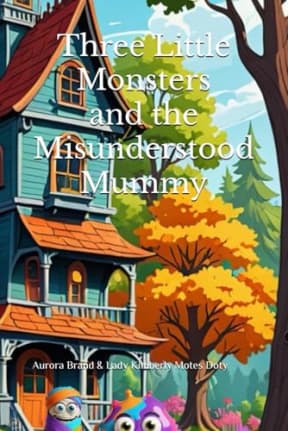 Three Little Monsters and the Misunderstood Mummy, by Aurora Brand | Lady Kimberly Motes Doty