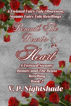 Beneath The Beast's Heart: A Twisted Steamy Beauty And The Beast Retelling Book 2, by V. P. Nightshade