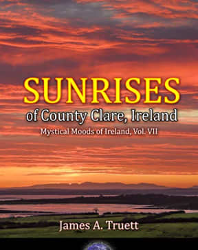 Sunrises of County Clare, Ireland: Mystical Moods of Ireland, Vol. VII, by James A. Truett