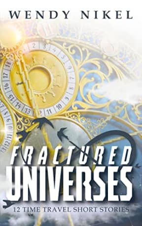 Fractured Universes: 12 Time Travel Short Stories (Wendy Nikel Short Story Collections), by Wendy Nikel