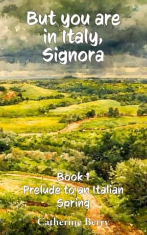 But you are in Italy, Signora: Prelude to an Italian Spring, by Catherine Berry
