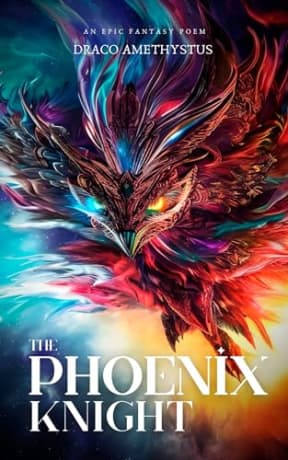 The Phoenix Knight : An Epic Fantasy Poem, by Draco Amethystus