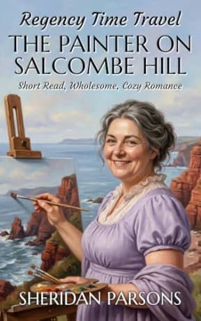 Regency Time Travel: The Painter on Salcombe Hill: Very Short Read, Wholesome, Cozy Romance (Regency Time Travel Romances), by Sheridan Parsons