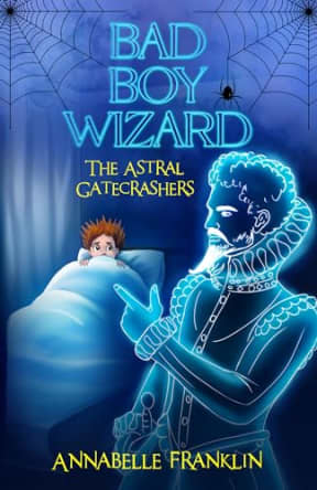 The Astral Gatecrashers: Bad Boy Wizard Book 1, by Annabelle Franklin