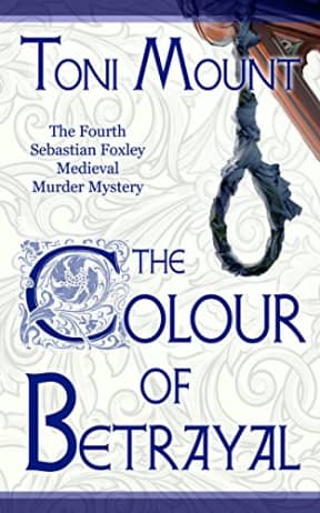 The Colour of Betrayal: A Sebastian Foxley Medieval Murder Mystery (Sebastian Foxley Medieval Mystery Book 4), by Toni Mount