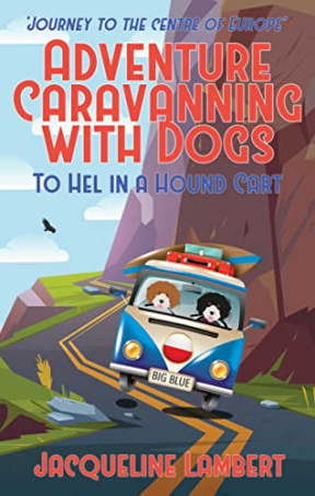 To Hel In A Hound Cart: Journey To The Centre Of Europe (Adventure Caravanning with Dogs Book 5), by Jacqueline Lambert