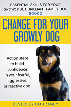 Change for your Growly Dog!: Book 2 Action steps to build confidence in your fearful, aggressive, or reactive dog (Essential Skills for your Growly but Brilliant Family Dog), by Beverley Courtney